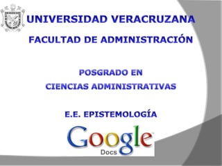UNIVERSIDADVERACRUZANA FACULTAD DE ADMINISTRACIÓN POSGRADO EN  CIENCIASADMINISTRATIVAS E.E. EPISTEMOLOGÍA 