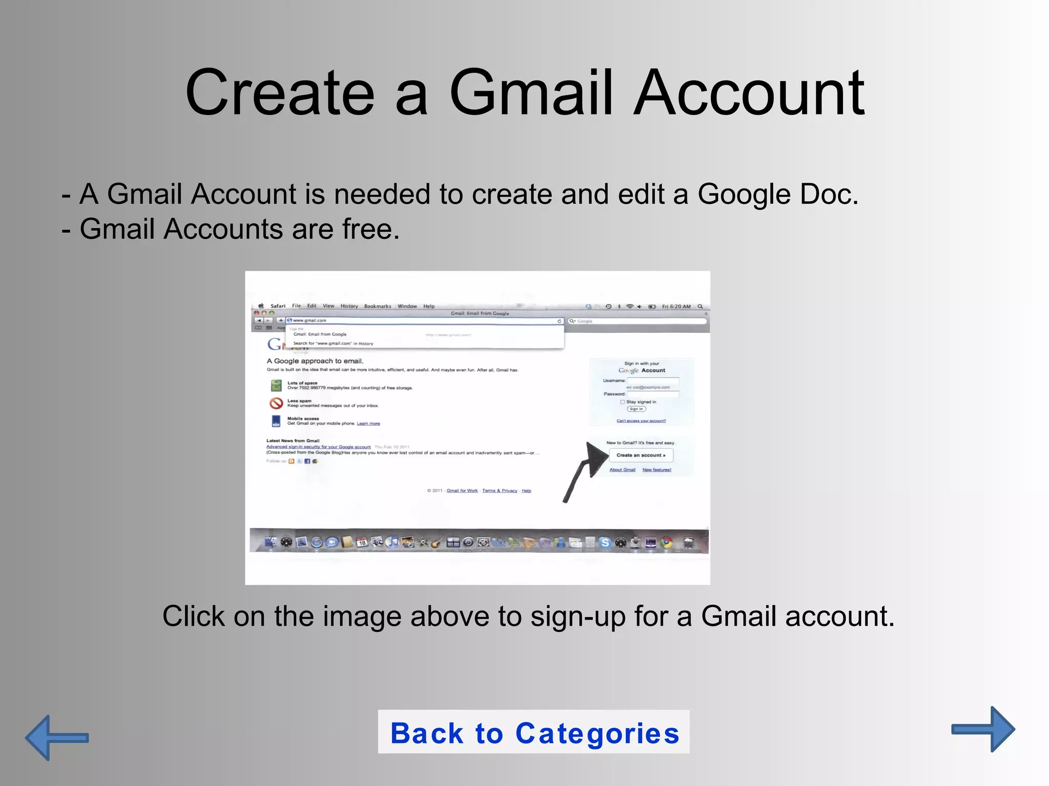 Create a Gmail Account Click on the image above to sign-up for a Gmail account. - A Gmail Account is needed to create and edit a Google Doc. - Gmail Accounts are free. Back to Categories 