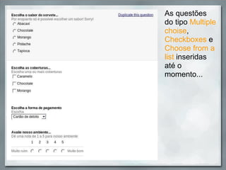 As questões do tipo  Multiple choise ,   Checkboxes  e  Choose from a list  inseridas até o momento... 
