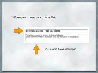 1°-Forneça um nome para o  formulário... 2°-...e uma breve descrição 