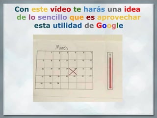 Con   este   vídeo   te   harás   una   idea   de   lo   sencillo   que   es   aprovechar esta   utilidad   de   G o o g l e   