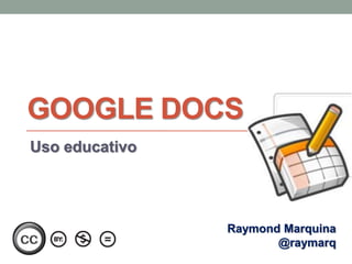 Google Docs Uso educativo  Raymond Marquina @raymarq 