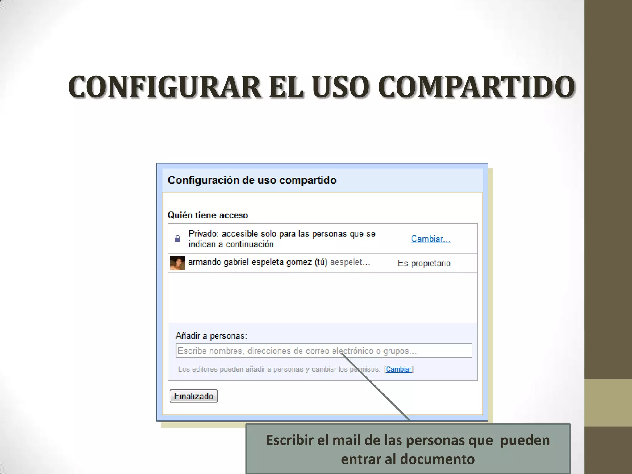 Configurar el uso compartidoEscribir el mail de las personas que  pueden entrar al documento