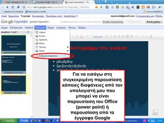 Για να εισάγω στη συγκεκριμένη παρουσίαση κάποιες διαφάνειες από τον υπολογιστή μου που μπορεί να είναι παρουσίαση του Office (power point) ή παρουσίαση από τα έγγραφα Google