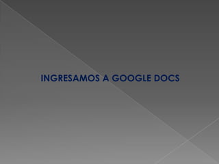 INGRESAMOS A GOOGLE DOCS