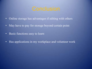 Conclusion
• Online storage has advantages if editing with others

• May have to pay for storage beyond certain point

• Basic functions easy to learn

• Has applications in my workplace and volunteer work
 