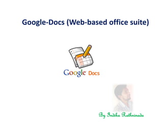 Google-Docs (Web-based office suite)




                     By Indika Rathninada
 