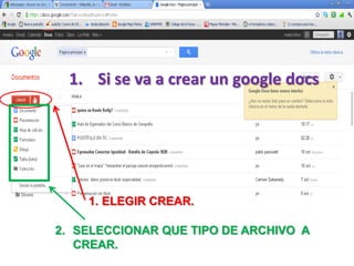 1. Si se va a crear un google docs




    1. ELEGIR CREAR.

2. SELECCIONAR QUE TIPO DE ARCHIVO A
   CREAR.
 