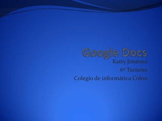 Katty Jiménez
                  6º Turismo
Colegio de informática Colon
 