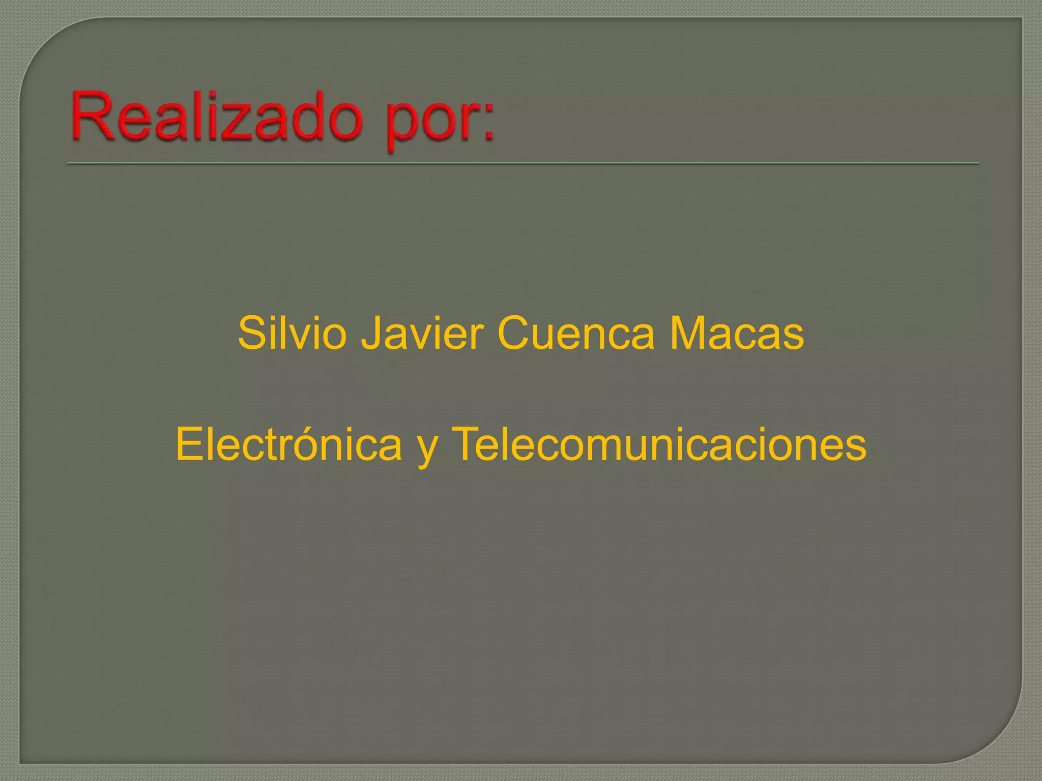 Silvio Javier Cuenca Macas

Electrónica y Telecomunicaciones
 