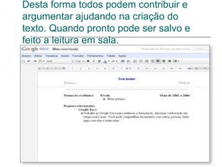 Desta forma todos podem contribuir e
argumentar ajudando na criação do
texto. Quando pronto pode ser salvo e
feito a leitura em sala.
 
