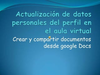 Crear y compartir documentos
           desde google Docs
 