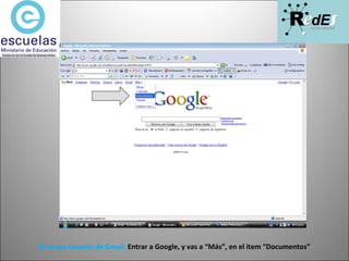 Si no sos Usuario de Gmail:  Entrar a Google, y vas a “Más”, en el item “Documentos” 