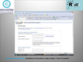 Crear una cuenta Google:  Completar el formulario, luego aceptar “crear mi cuenta” 