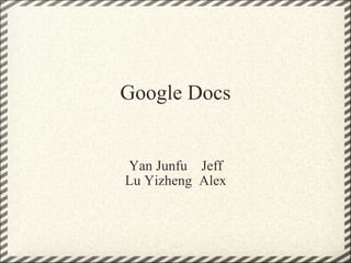 Google Docs Yan Junfu    Jeff Lu Yizheng  Alex 
