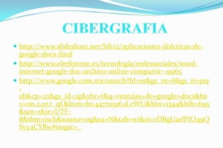  http://www.slideshare.net/Silvi2/aplicaciones-didcticas-de-
  google-docs-final
 http://www.elreferente.es/tecnologia/redessociales/word-
  internet-google-doc-archivo-online-compartir--9965
 http://www.google.com.mx/search?hl=es&gs_rn=8&gs_ri=psy
  -
  ab&cp=22&gs_id=2g&xhr=t&q=ventajas+de+google+docs&ba
  v=on.2,or.r_qf.&bvm=bv.44770516,d.eWU&biw=1344&bih=695
  &um=1&ie=UTF-
  8&tbm=isch&source=og&sa=N&tab=wi&ei=rDRgUarfPIO49Q
  Svy4CYBw#imgrc=_
 