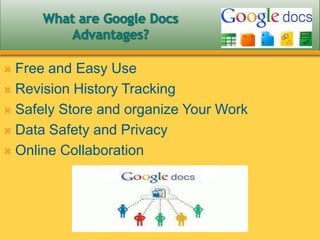  Free and Easy Use
 Revision History Tracking
 Safely Store and organize Your Work
 Data Safety and Privacy
 Online Collaboration
 