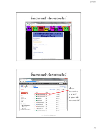 21/10/54
18
ขั้นตอนการสร้างข้อสอบออนไลน์
การสร้างข้อสอบออนไลน์ด้วย Google Docs
ขั้นตอนการสร้างข้อสอบออนไลน์
เจ้าของ
แบบทดสอบ
สามารถเข้า
มาดูผลการทา
แบบทดสอบได้
การสร้างข้อสอบออนไลน์ด้วย Google Docs
 