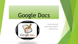Google Docs
Patricia Andrade
Marisa Van den Bosch
Ronald Alcivar
 