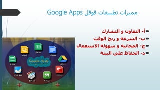 ‫قوقل‬ ‫تطبيقات‬ ‫مميزات‬Google Apps
‫أ‬-‫التشارك‬ ‫و‬ ‫التعاون‬
‫ب‬-‫ربح‬ ‫و‬ ‫السرعة‬‫الوقت‬
‫ج‬-‫سهولة‬ ‫و‬ ‫المجانية‬‫االستعمال‬
‫د‬-‫على‬ ‫الحفاظ‬‫البيئة‬
 