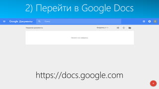 2) Перейти в Google Docs
https://docs.google.com
 