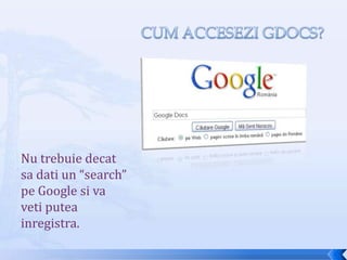 Cum acceseziGdocs?Nu trebuiedecatsadati un “search” pe Google sivavetiputeainregistra.