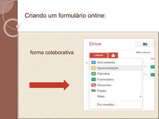 Criando um formulário online:
forma colaborativa
 