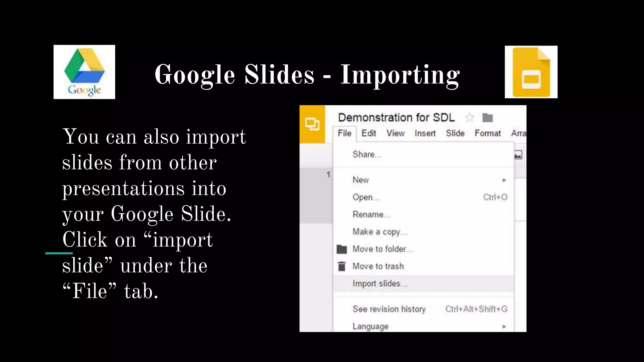 Google Slides - Importing
You can also import
slides from other
presentations into
your Google Slide.
Click on “import
slide” under the
“File” tab.
 