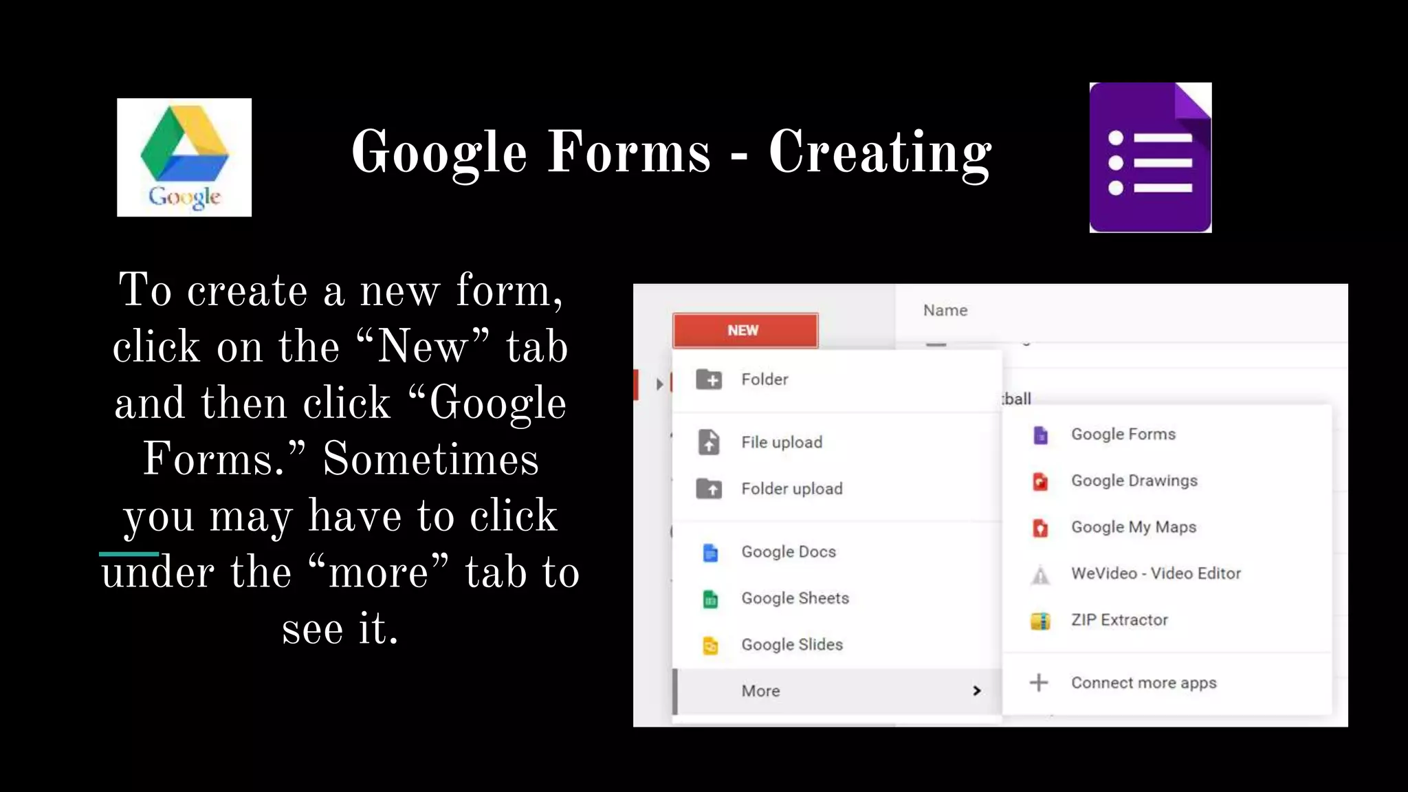 Google Forms - Creating
To create a new form,
click on the “New” tab
and then click “Google
Forms.” Sometimes
you may have to click
under the “more” tab to
see it.
 