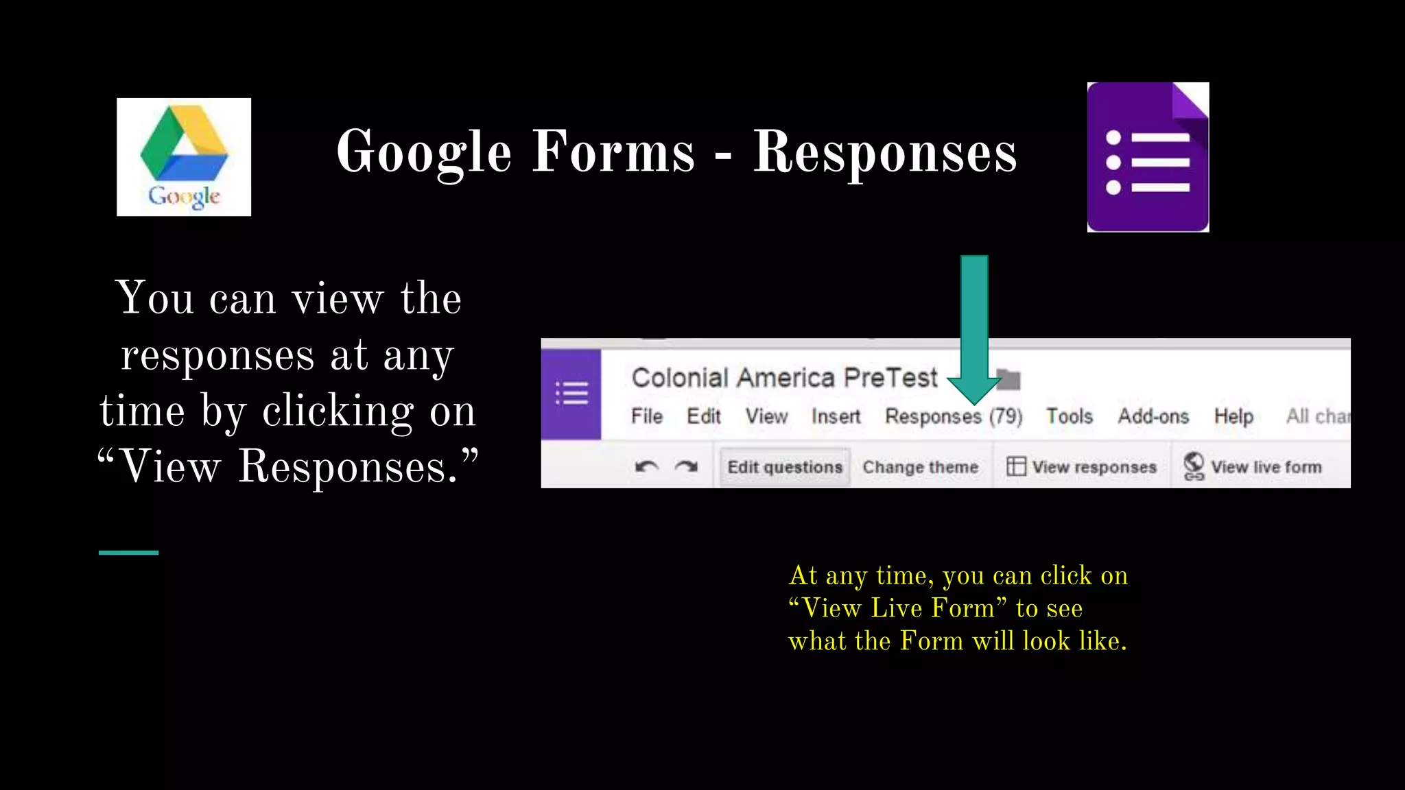Google Forms - Responses
You can view the
responses at any
time by clicking on
“View Responses.”
At any time, you can click on
“View Live Form” to see
what the Form will look like.
 