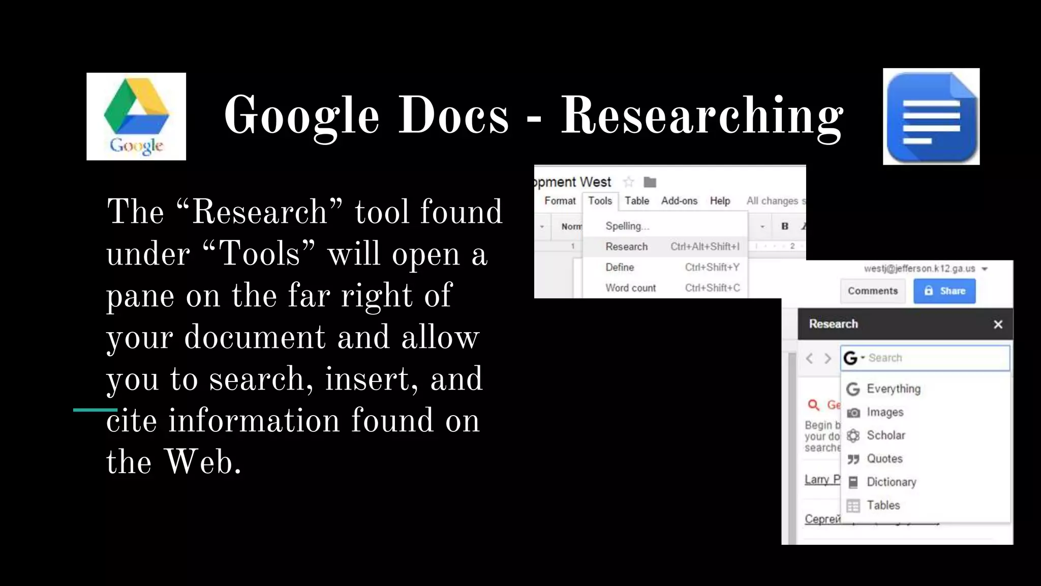 Google Docs - Researching
The “Research” tool found
under “Tools” will open a
pane on the far right of
your document and allow
you to search, insert, and
cite information found on
the Web.
 