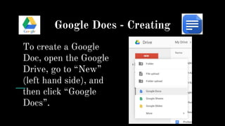 Google Docs - Creating
To create a Google
Doc, open the Google
Drive, go to “New”
(left hand side), and
then click “Google
Docs”.
 