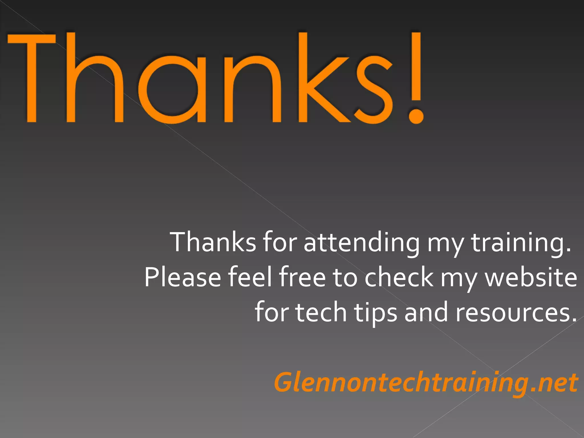 Thanks for attending my training.  Please feel free to check my website for tech tips and resources. Glennontechtraining.net 