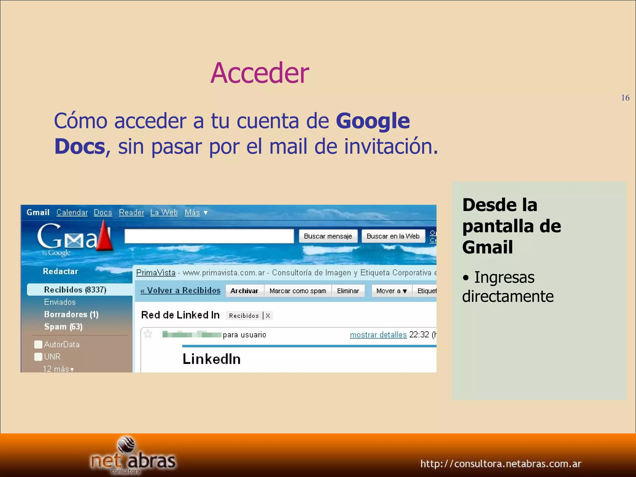 Acceder Cómo acceder a tu cuenta de  Google Docs , sin pasar por el mail de invitación. Desde la pantalla de Gmail Ingresas directamente 
