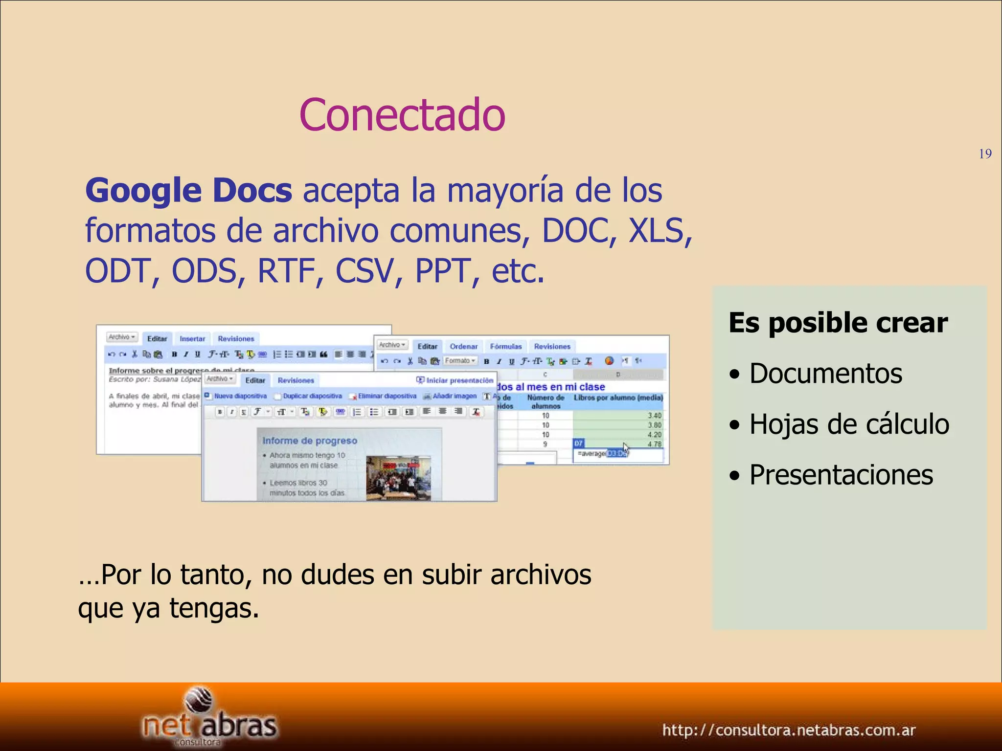 Conectado  Google Docs   acepta la mayoría de los formatos de archivo comunes,  DOC, XLS, ODT, ODS, RTF, CSV, PPT, etc. Es posible crear Documentos Hojas de cálculo Presentaciones … Por lo tanto, no dudes en subir archivos  que ya tengas. 