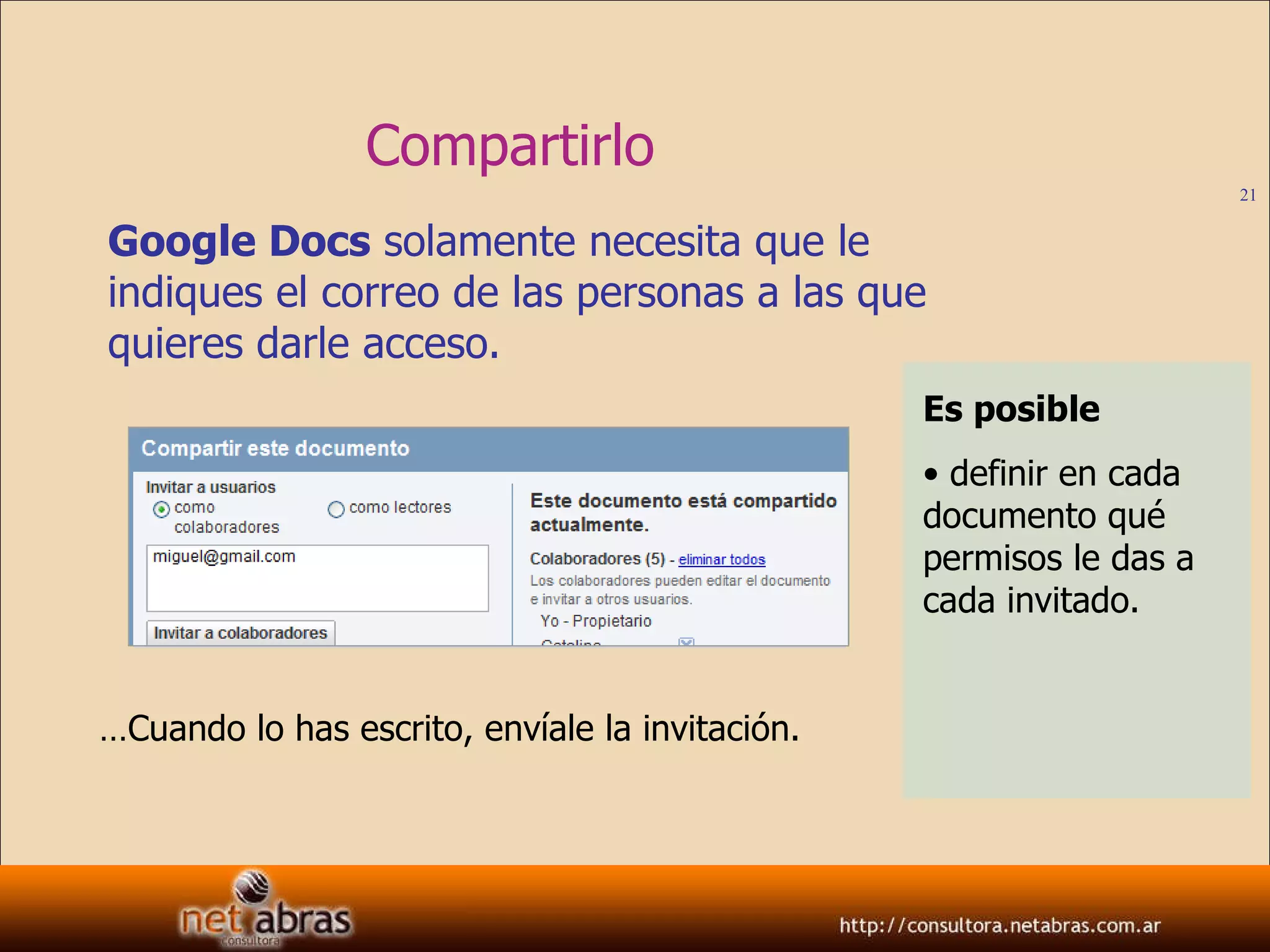 Compartirlo  Google Docs   solamente necesita que le indiques el correo de las personas a las que quieres darle acceso . Es posible definir en cada documento qué permisos le das a cada invitado. … Cuando lo has escrito, envíale la invitación. 