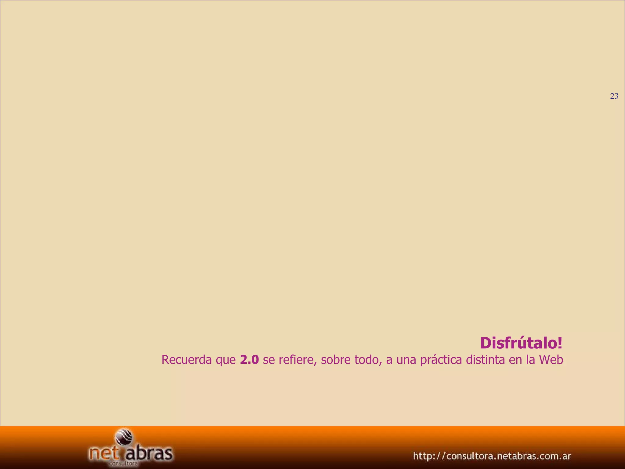 Disfrútalo!  Recuerda que  2.0  se refiere, sobre todo, a una práctica distinta en la Web  