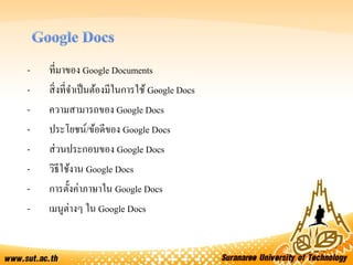 - ที่มาของ Google Documents
- สิ่งที่จาเป็นต้องมีในการใช้ Google Docs
- ความสามารถของ Google Docs
- ประโยชน์/ข้อดีของ Google Docs
- ส่วนประกอบของ Google Docs
- วิธีใช้งาน Google Docs
- การตั้งค่าภาษาใน Google Docs
- เมนูต่างๆ ใน Google Docs
 