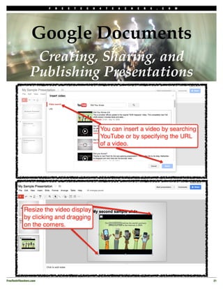 F   R   E   E   T   E   C   H   4   T   E   A   C   H   E   R   S   .   C   O   M




                  Google Documents
                  Creating, Sharing, and
                 Publishing Presentations




FreeTech4Teachers.com!                                                                                       21
 