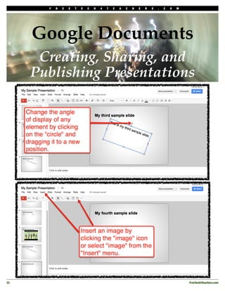 F   R   E   E   T   E   C   H   4   T   E   A   C   H   E   R   S   .   C   O   M




      Google Documents
       Creating, Sharing, and
      Publishing Presentations




22!                                                                                         FreeTech4Teachers.com
 