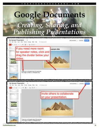 F   R   E   E   T   E   C   H   4   T   E   A   C   H   E   R   S   .   C   O   M




                  Google Documents
                  Creating, Sharing, and
                 Publishing Presentations




FreeTech4Teachers.com!                                                                                       25
 