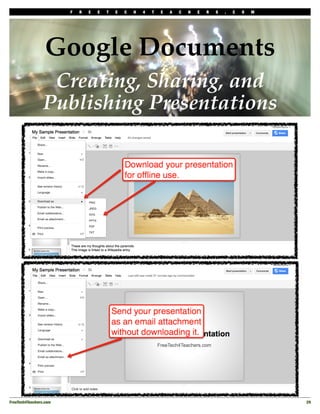 F   R   E   E   T   E   C   H   4   T   E   A   C   H   E   R   S   .   C   O   M




                  Google Documents
                  Creating, Sharing, and
                 Publishing Presentations




FreeTech4Teachers.com!                                                                                       29
 