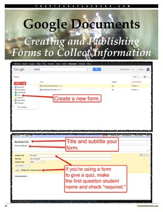 F   R   E   E   T   E   C   H   4   T   E   A   C   H   E   R   S   .   C   O   M




        Google Documents
        Creating and Publishing
      Forms to Collect Information




30!                                                                                           FreeTech4Teachers.com
 