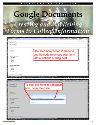 F   R   E   E   T   E   C   H   4   T   E   A   C   H   E   R   S   .   C   O   M




                  Google Documents
         Creating and Publishing
       Forms to Collect Information




FreeTech4Teachers.com!                                                                                       33
 