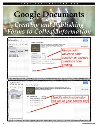 F   R   E   E   T   E   C   H   4   T   E   A   C   H   E   R   S   .   C   O   M




        Google Documents
        Creating and Publishing
      Forms to Collect Information




38!                                                                                           FreeTech4Teachers.com
 