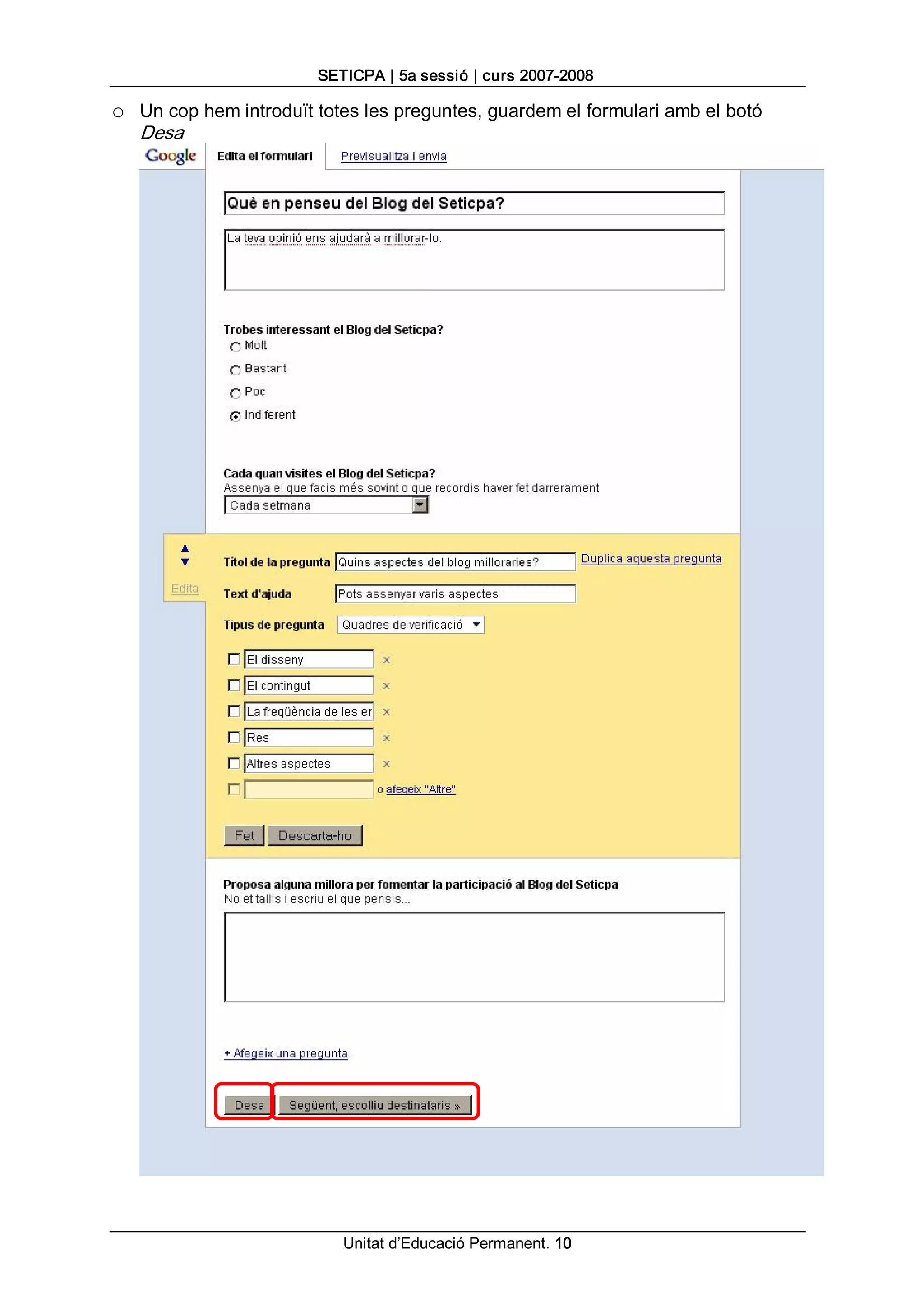 SETICPA | 5a sessió | curs 2007­2008 

o  Un cop hem introduït totes les preguntes, guardem el formulari amb el botó 
   Desa




                           Unitat d’Educació Permanent. 10 
 