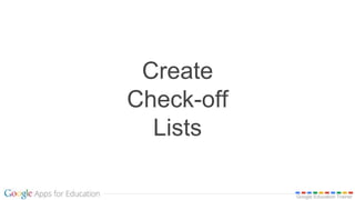 Google Education Trainer
Create
Check-off
Lists
 