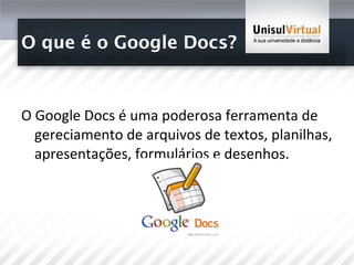 O que é o Google Docs? O Google Docs é uma poderosa ferramenta de gereciamento de arquivos de textos, planilhas, apresentações, formulários e desenhos.  