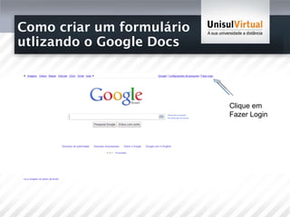 Como criar um formulário  utlizando o Google Docs Clique em Fazer Login  