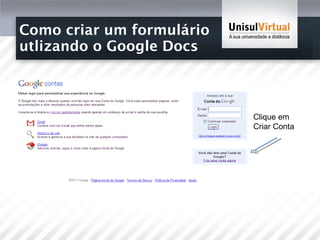 Como criar um formulário  utlizando o Google Docs Clique em Criar Conta 